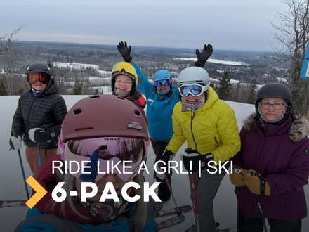 Ride Like a GRL! (Age 18+) 6 pack SKI